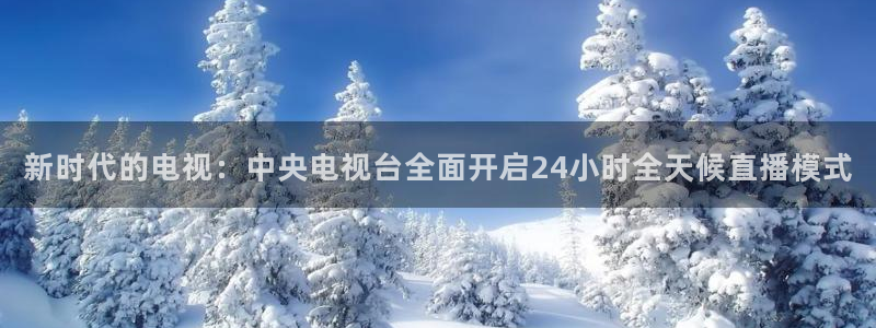山猫看球免费高清直播：新时代的电视：中央电视台全面开启24小时全天候直播模式