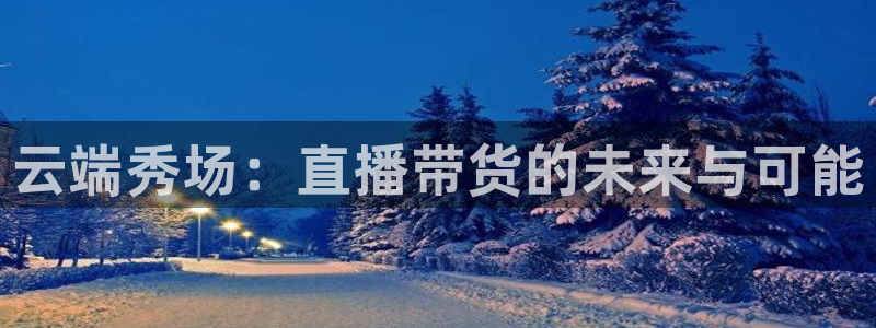 足球直播山猫：云端秀场：直播带货的未来与可能